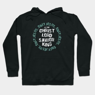 Only Jesus. Christ.Lord.Savior.King Hoodie